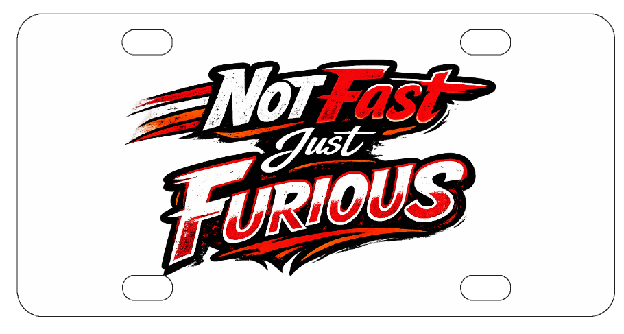 Not Fast, Just Furious - Funny License Plate - Front Bumper