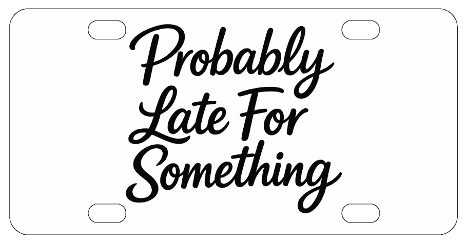 Probably Late For Something - Funny License Plate - Front Bumper