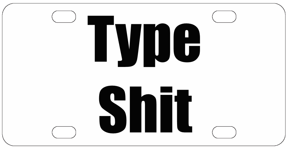 Type Shit - Funny License Plate - Front Bumper