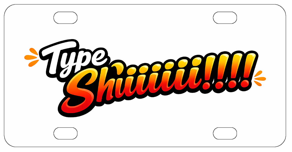 Type Shit - Funny License Plate - Front Bumper