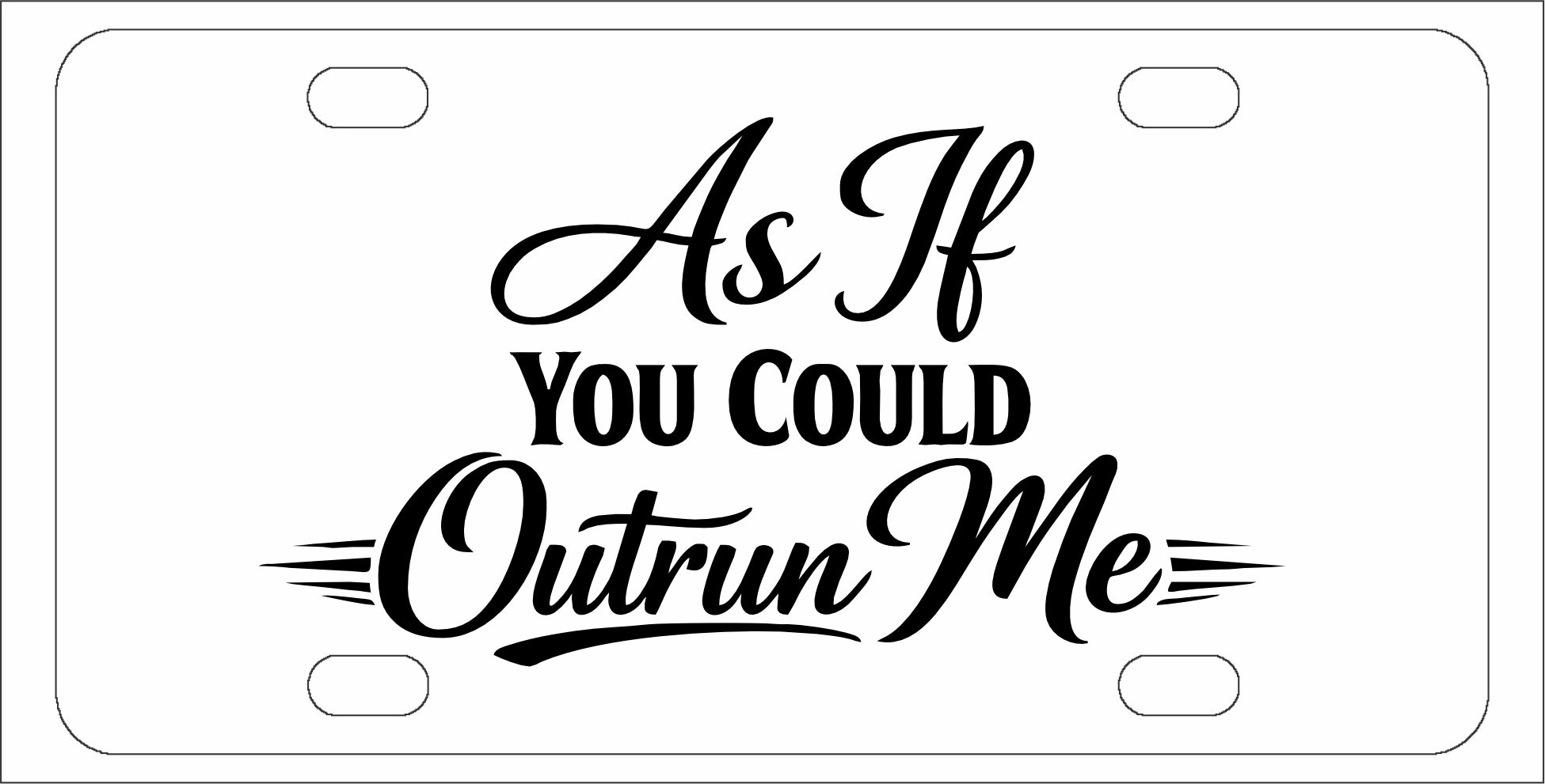 As if you could outrun me - Funny License Plate - Front Bumper