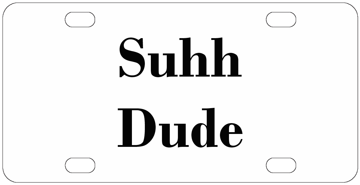 Suhh Dude - Funny License Plate - Front Bumper
