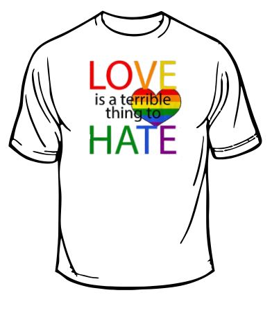 Gay Pride Love Is A Terrible Thing To Hate T-Shirt