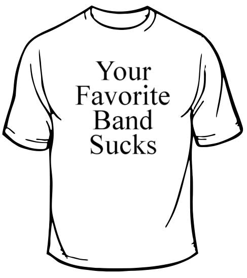 Your Favorite Band Sucks T-Shirt